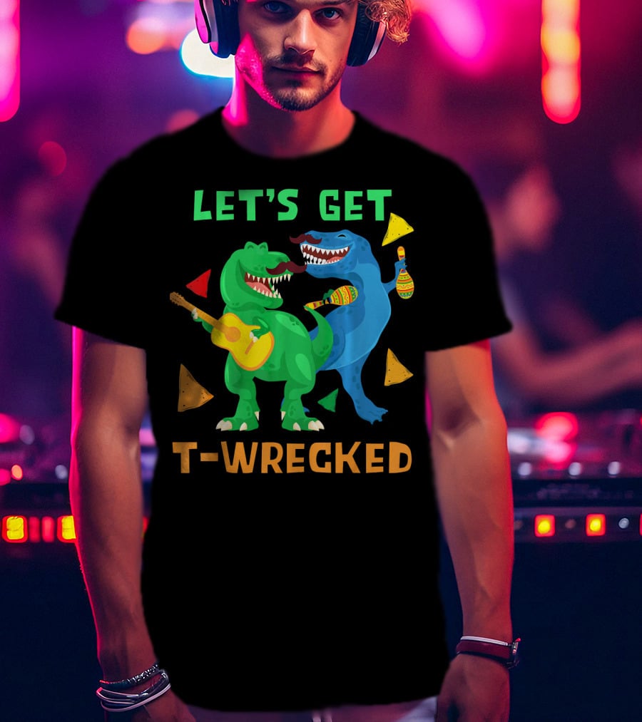 Let's Get T-Wrecked Dinosaur Fun With Cinco De Mayo Rex T-Shirt