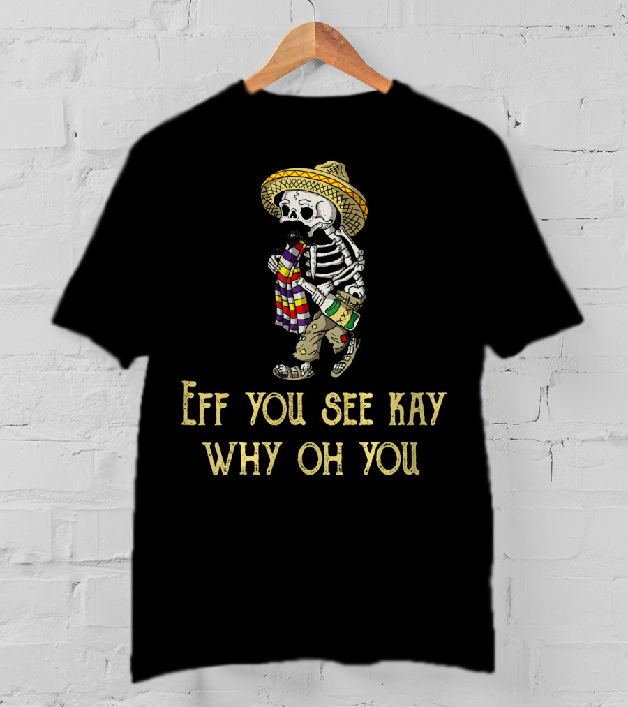 Eff You See Kay Why Oh You Cinco De Mayo Skeleton Sombrero Sarape Bottle T-Shirt
