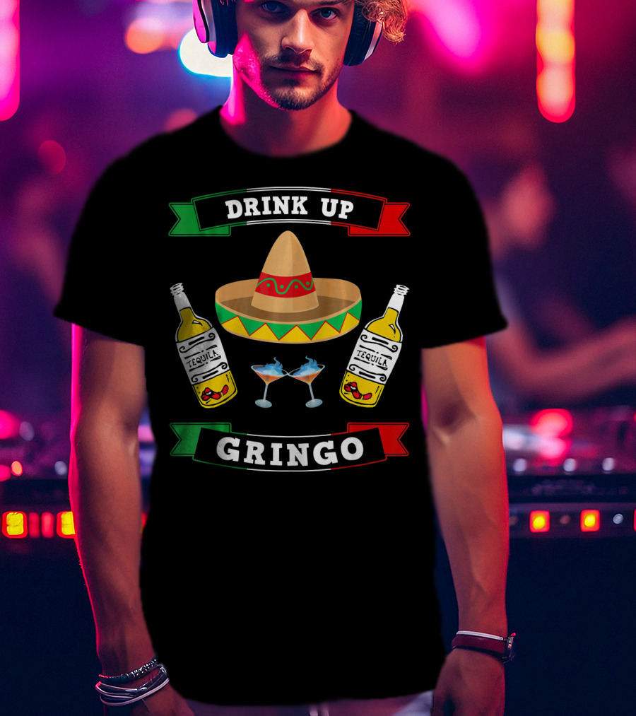Drink Up Gringo Sombrero Tequila Cinco De Mayo T-Shirt