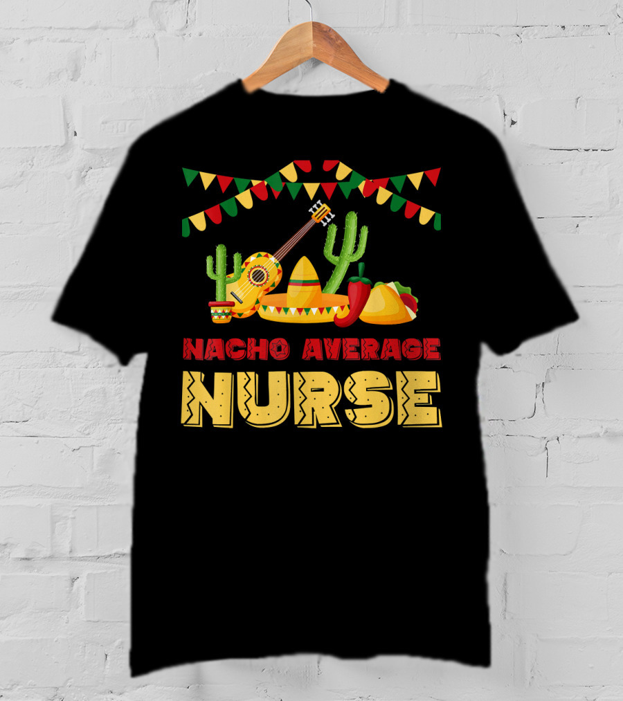 Nacho Average Nurse Sombrero Cactus Guitar Fiesta Cinco De T-Shirt
