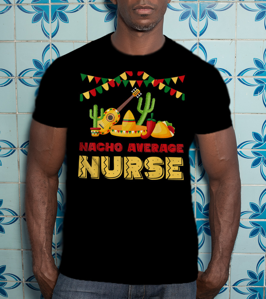 Nacho Average Nurse Sombrero Cactus Guitar Fiesta Cinco De T-Shirt