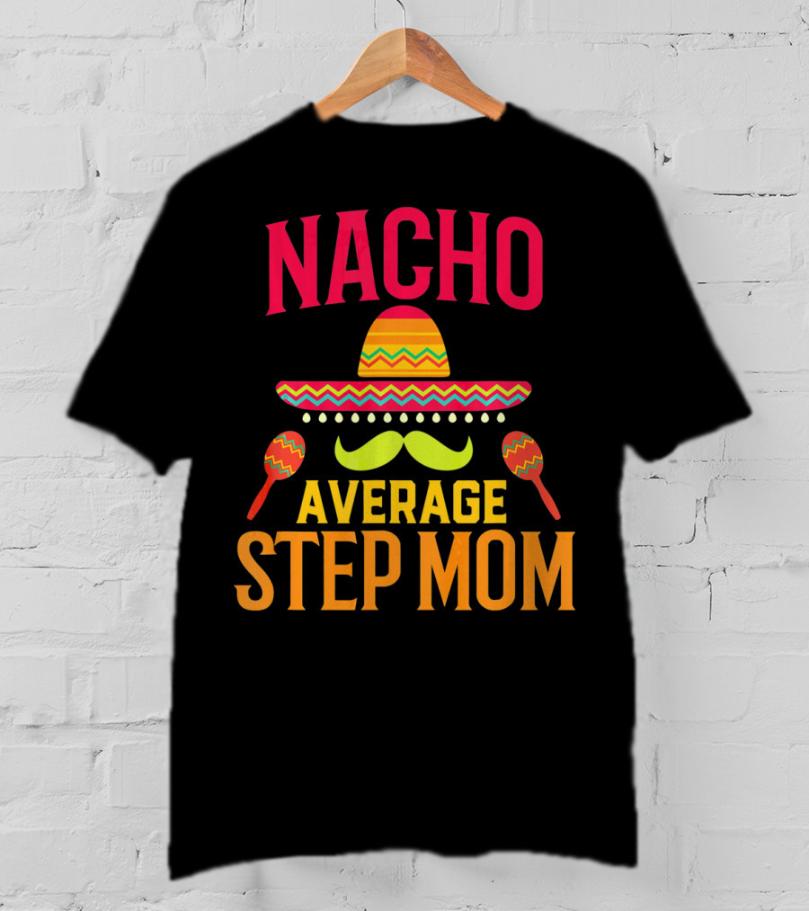 Nacho Average Step Mom Sombrero Mustache Maracas T-Shirt