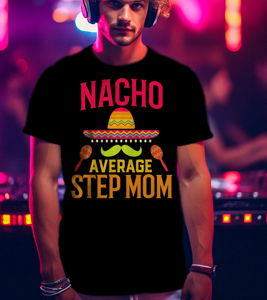 Nacho Average Step Mom Sombrero Mustache Maracas T-Shirt