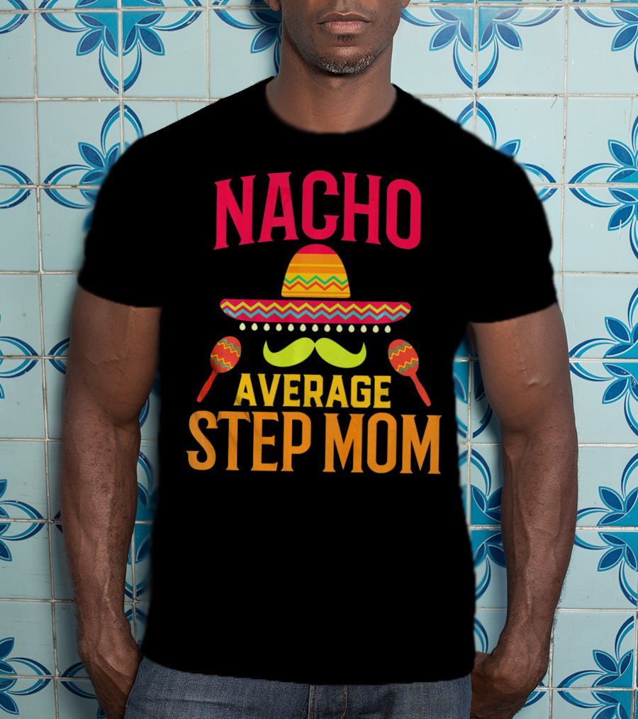 Nacho Average Step Mom Sombrero Mustache Maracas T-Shirt
