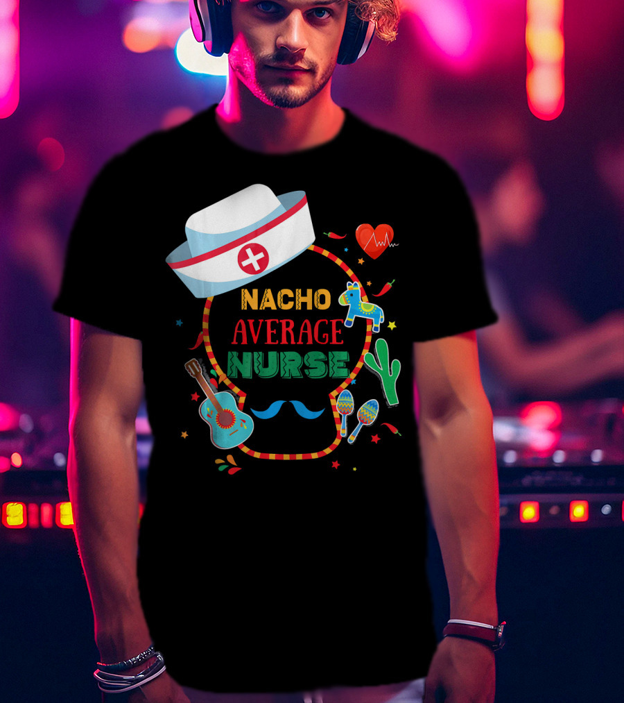 Nacho Average Nurse Cinco De Mayo T-Shirt
