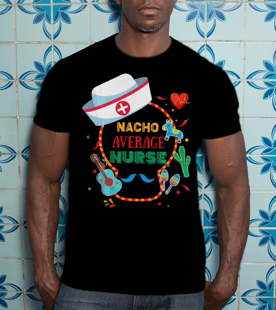 Nacho Average Nurse Cinco De Mayo T-Shirt