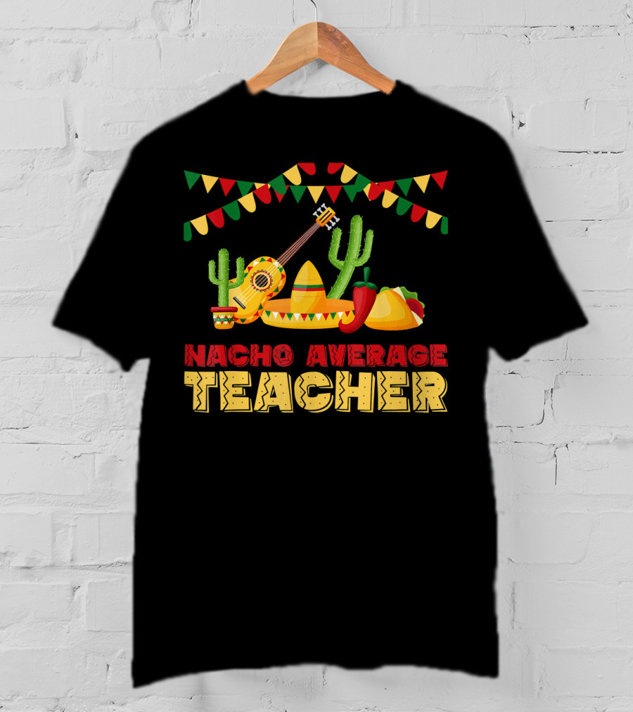 Nacho Average Teacher Sombrero Cactus Guitar Fiesta Elements T-Shirt