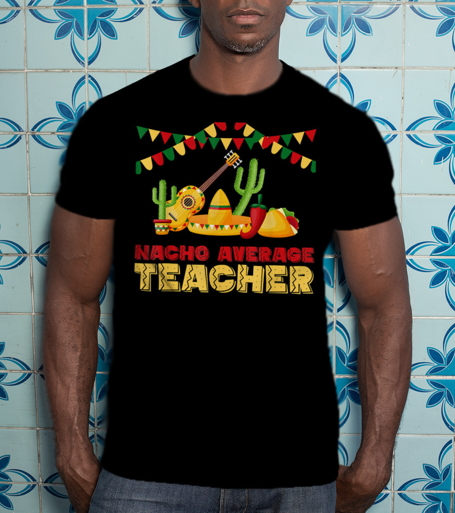 Nacho Average Teacher Sombrero Cactus Guitar Fiesta Elements T-Shirt
