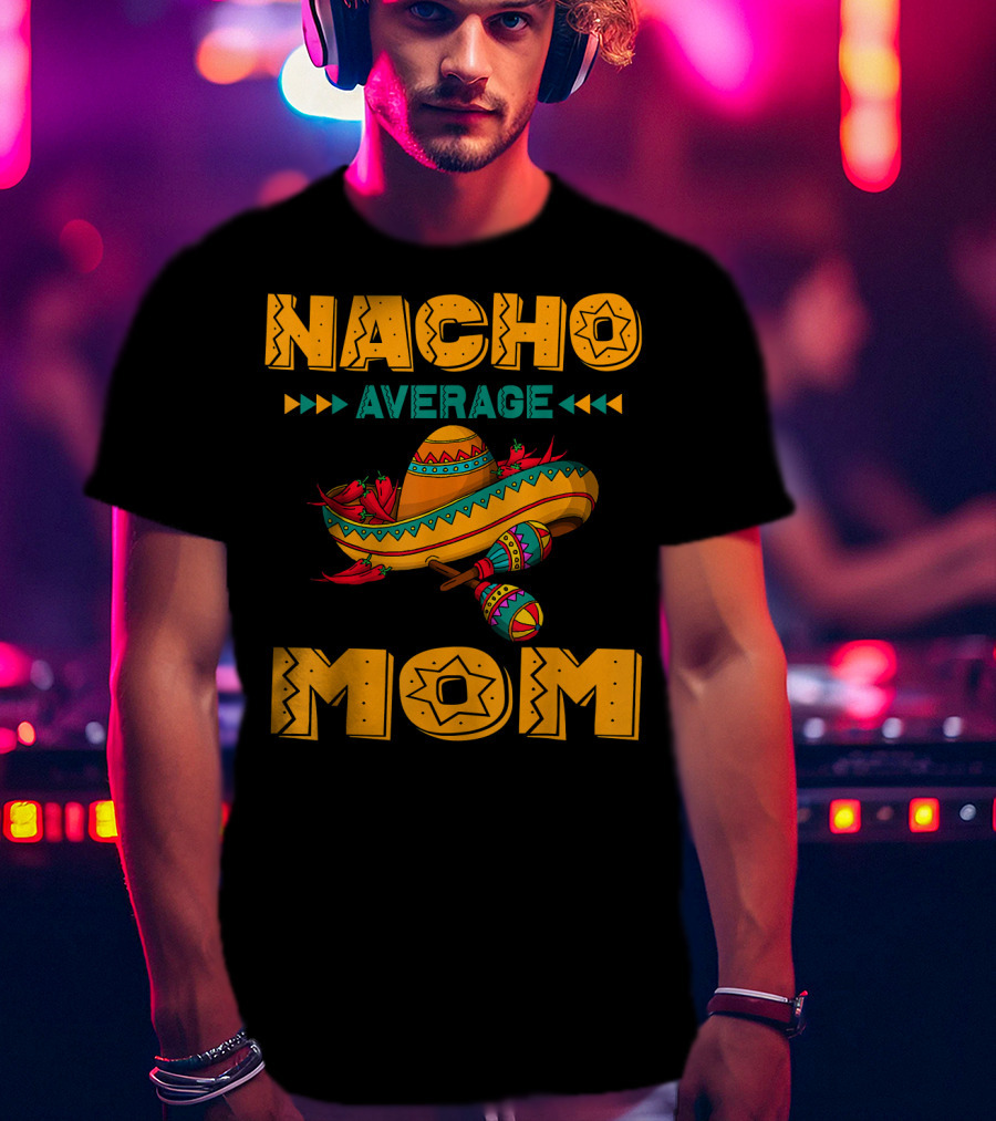 Nacho Average Mom Sombrero Maracas Mexicana Fiesta T-Shirt