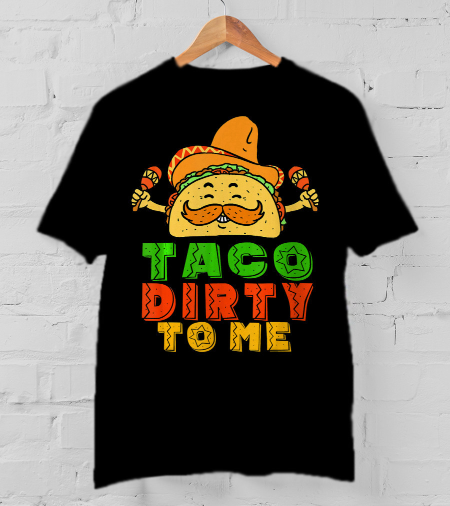 Taco Dirty To Me Mexican Taco Sombrero Maracas T-Shirt