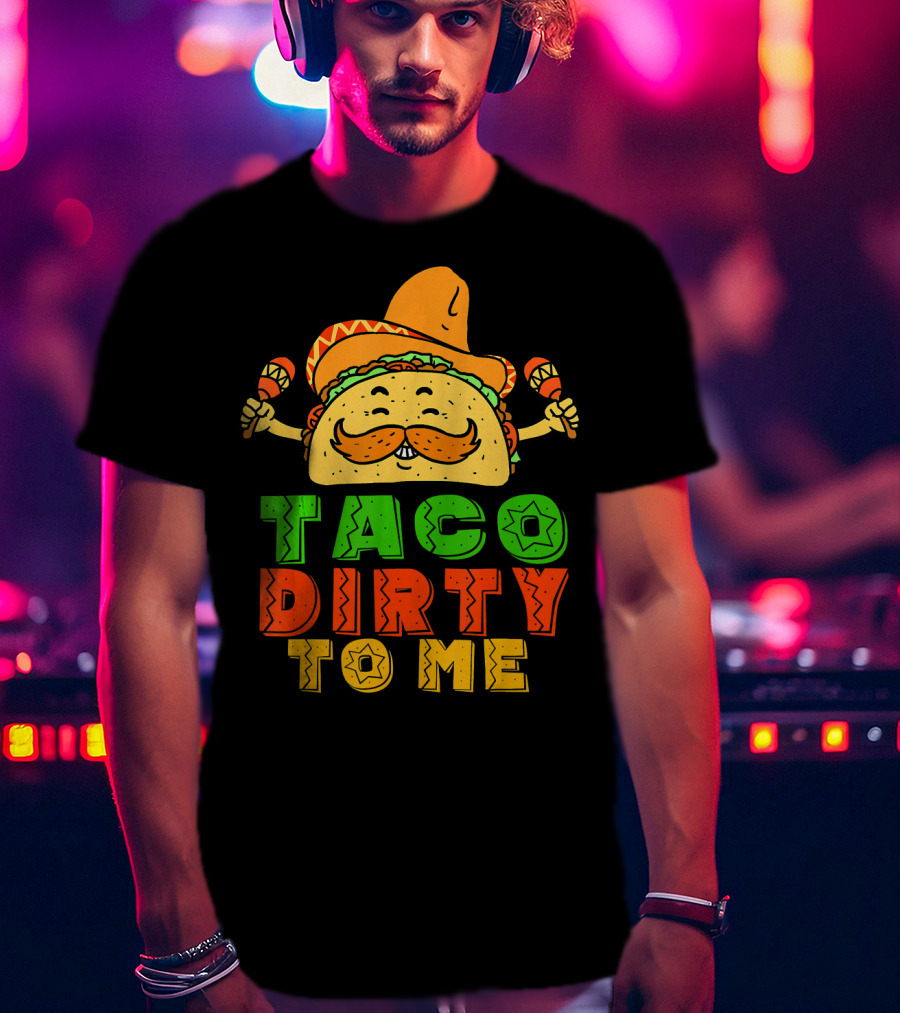 Taco Dirty To Me Mexican Taco Sombrero Maracas T-Shirt