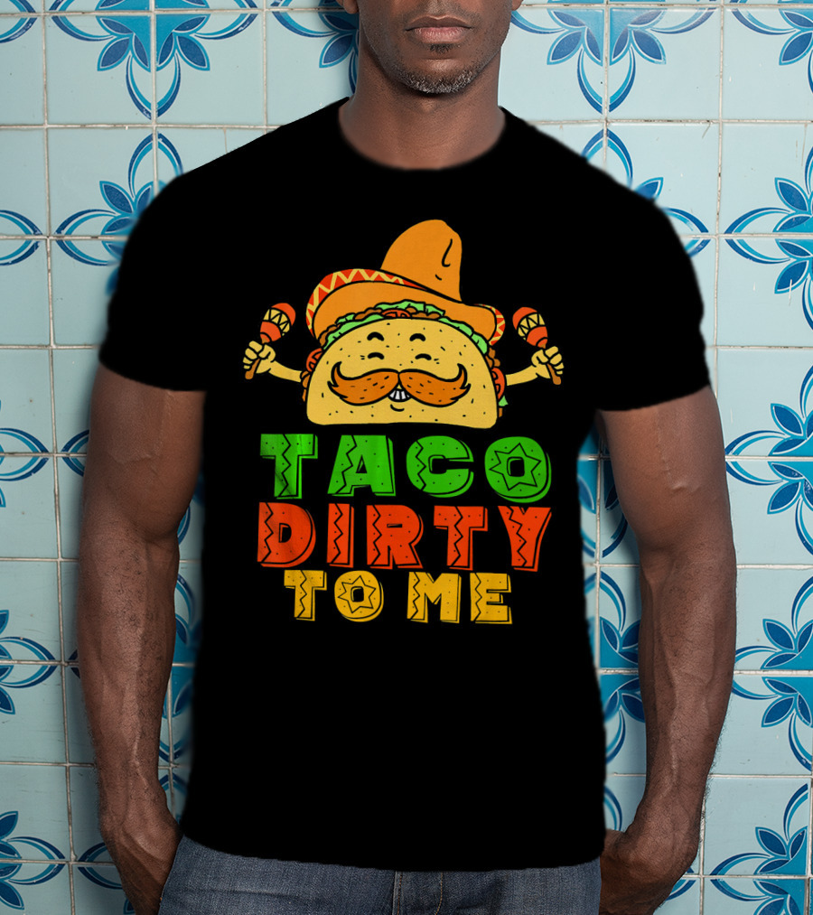 Taco Dirty To Me Mexican Taco Sombrero Maracas T-Shirt