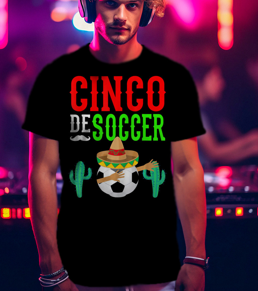 Cinco De Soccer Dabbing Soccer Ball With Sombrero Cactus Fiesta T-Shirt