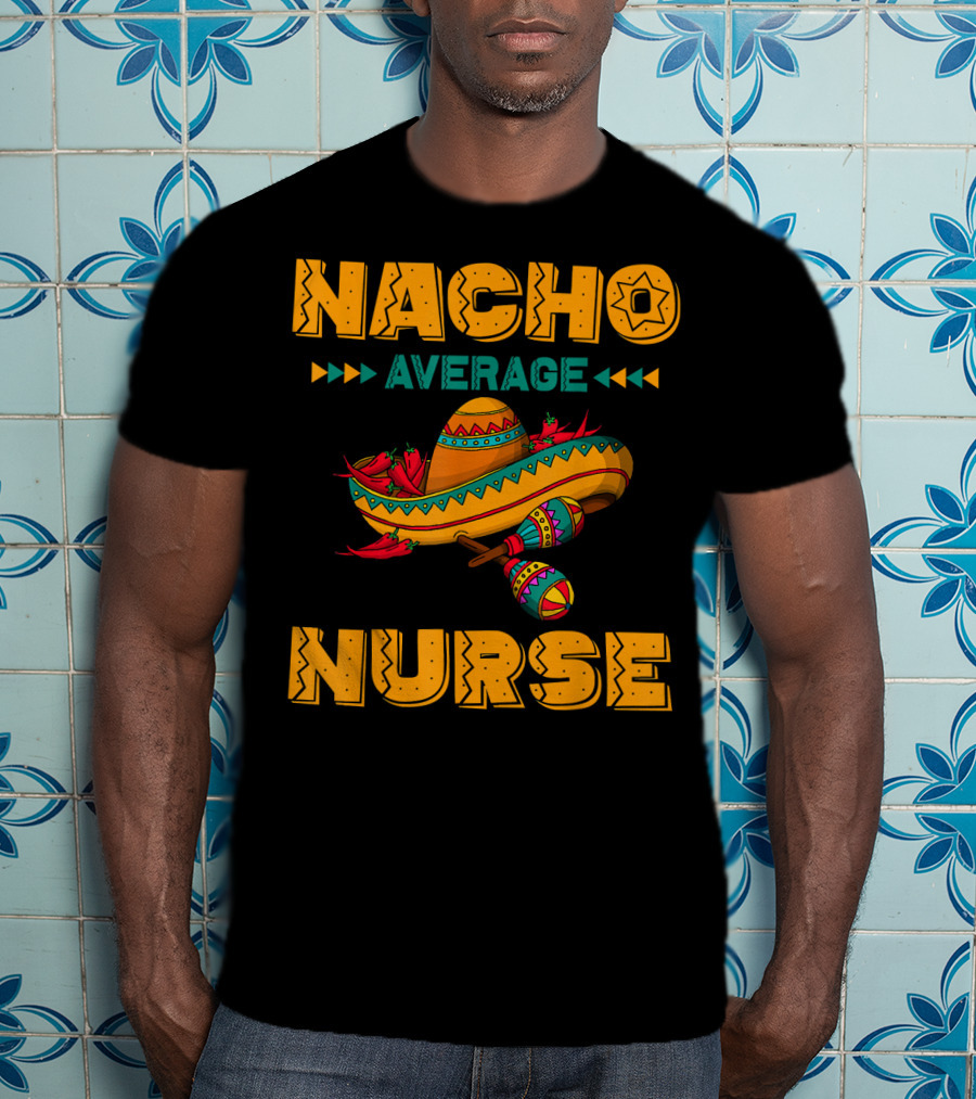 Nacho Average Nurse Sombrero Fiesta With Maracas T-Shirt