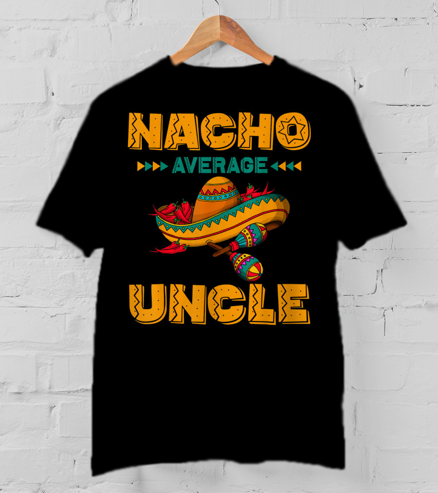 Nacho Average Uncle Sombrero Maracas Fiesta Vibes T-Shirt