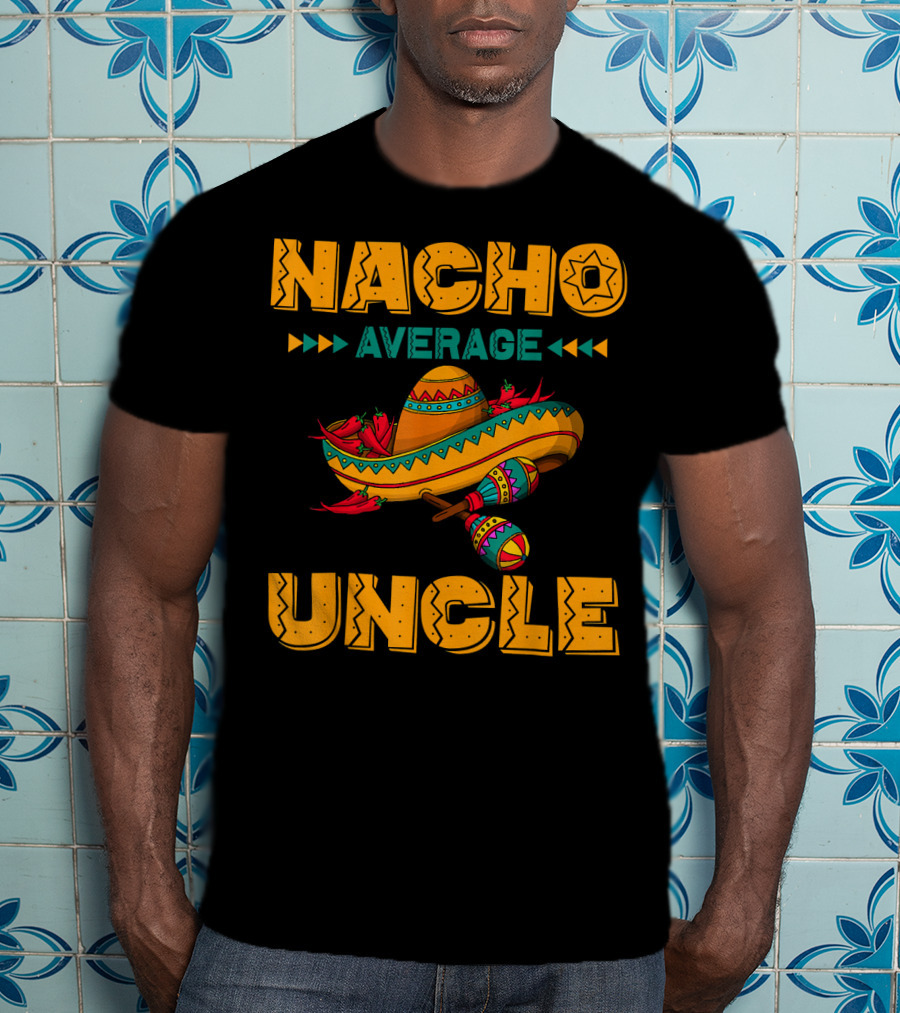Nacho Average Uncle Sombrero Maracas Fiesta Vibes T-Shirt