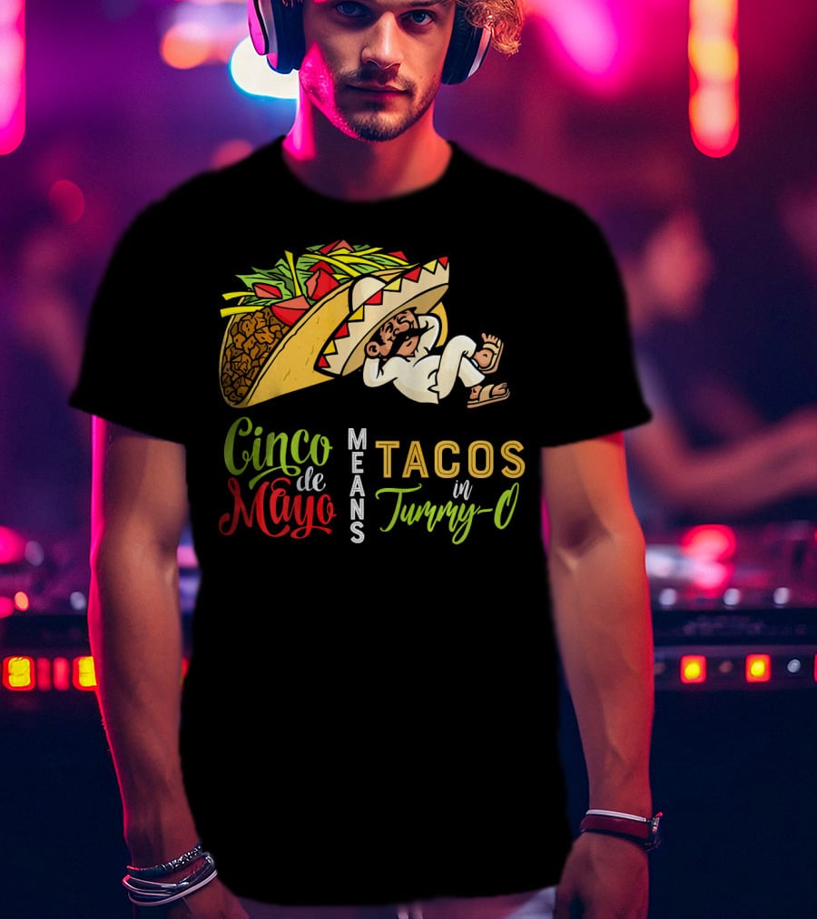 Cinco De Mayo Means Tacos In Tummy-O Fun With Taco And Sleeping Man T-Shirt
