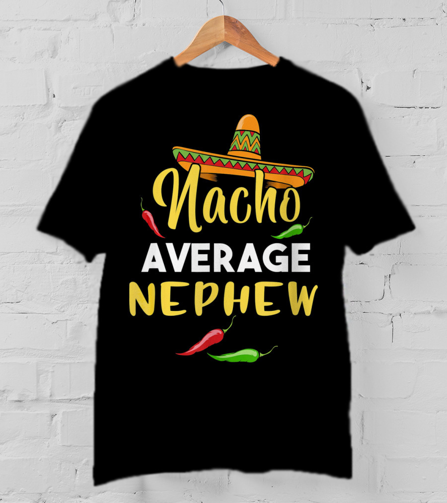 Nacho Average Nephew Cinco De Sombrero Peppers Fiesta T-Shirt