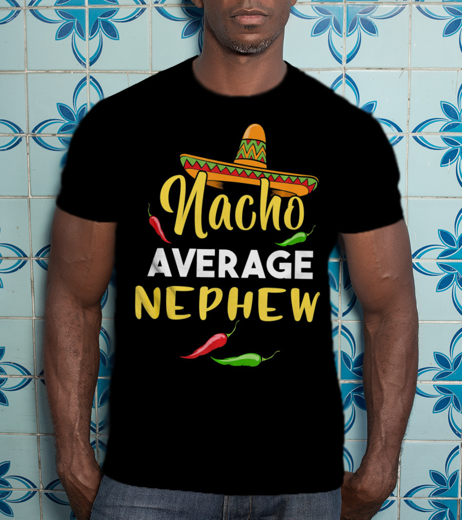 Nacho Average Nephew Cinco De Sombrero Peppers Fiesta T-Shirt