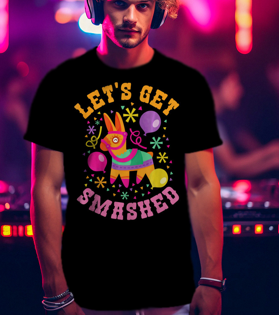 Let's Get Smashed Cinco De Mayo Pinata Celebration Fun T-Shirt