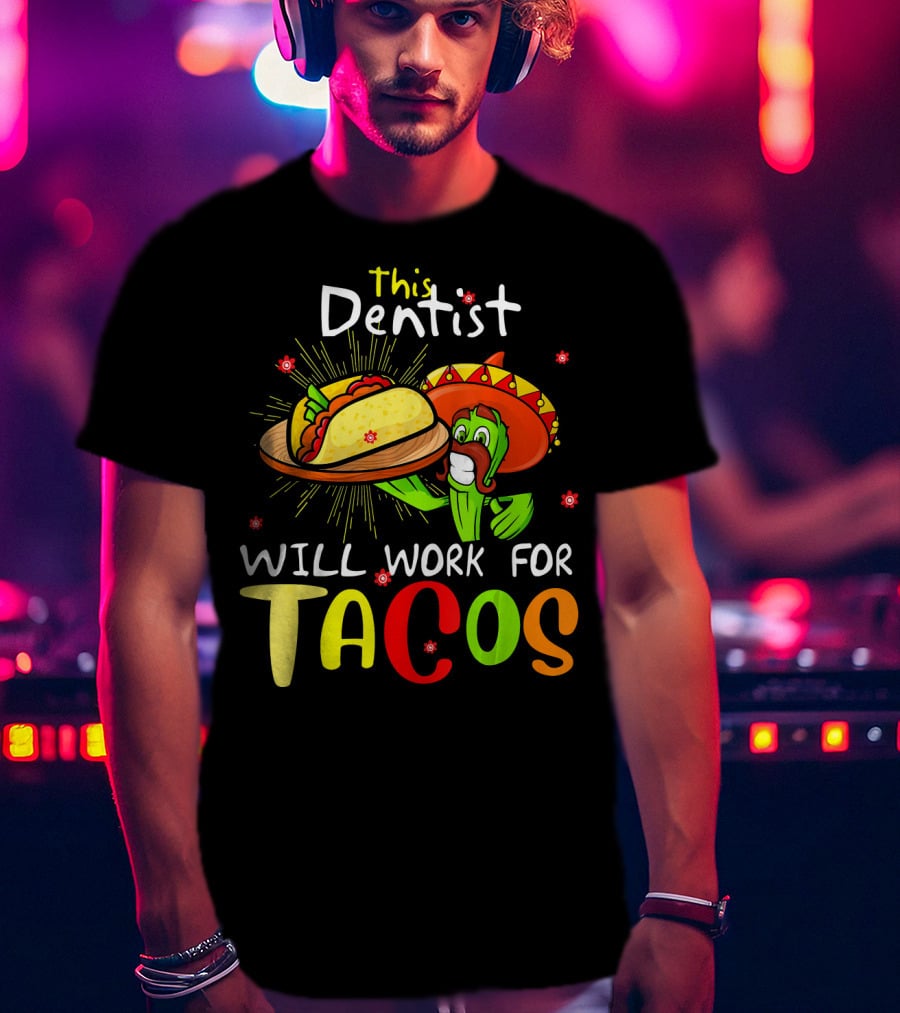 This Dentist Will Work For Tacos Cactus Sombrero Fiesta T-Shirt