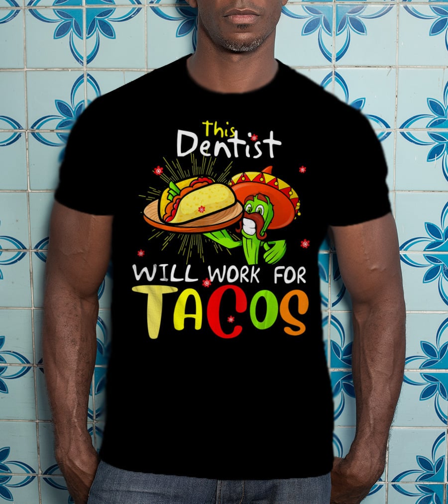 This Dentist Will Work For Tacos Cactus Sombrero Fiesta T-Shirt