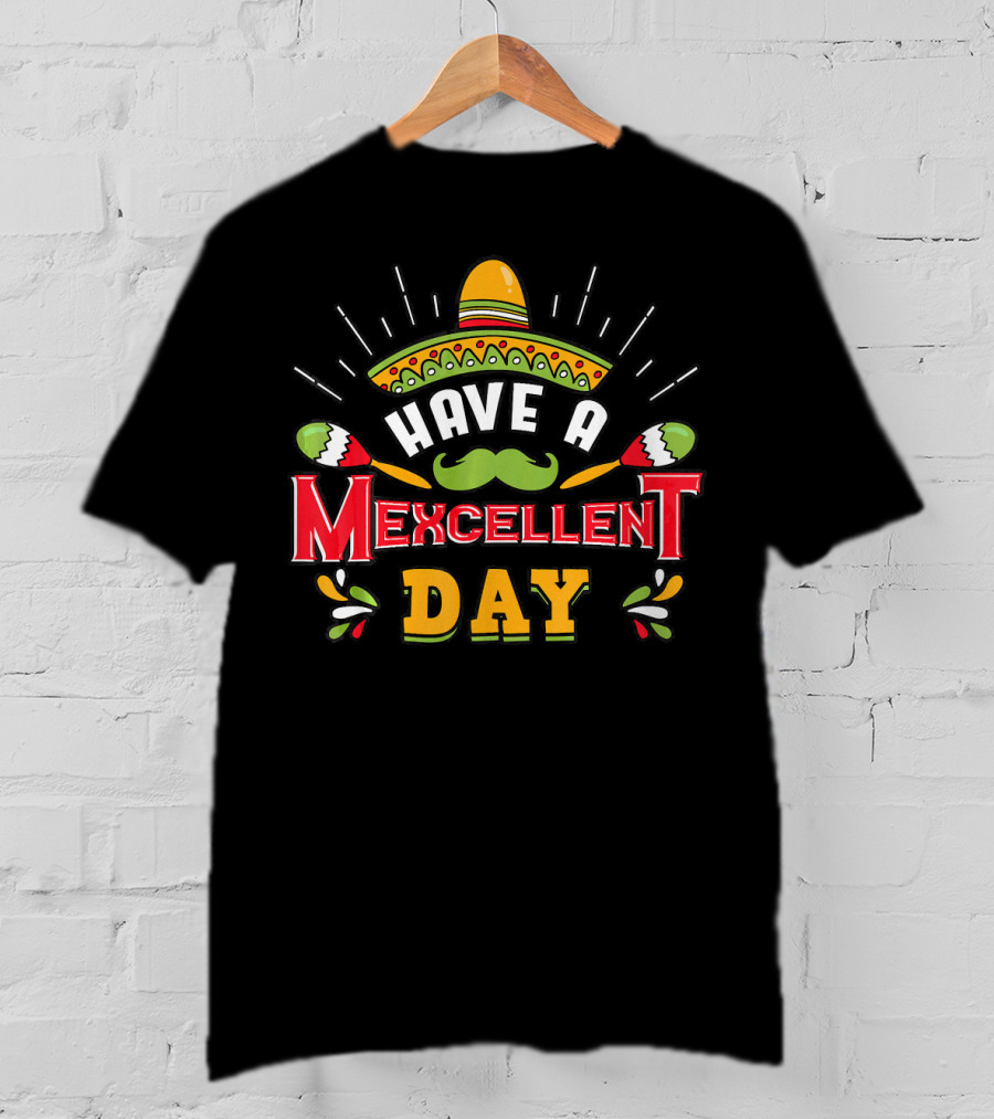 Have A Mexcellent Day Cinco De Mayo Party Mexican Fiesta T-Shirt
