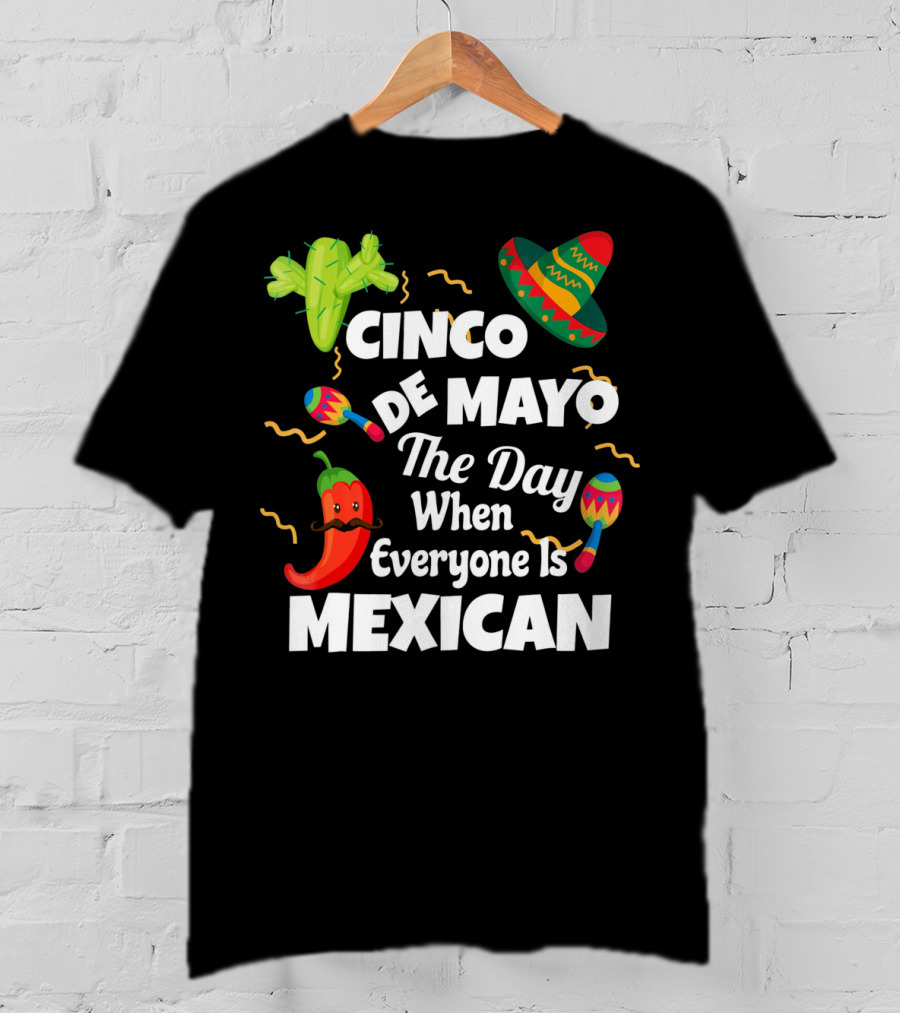 Cinco De Mayo The Day When Everyone Is Mexican Sombrero Cactus Maracas Chili Pepper T-Shirt