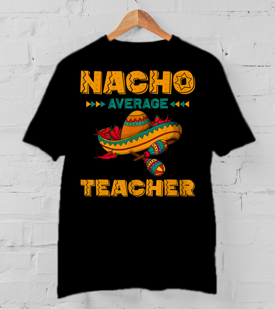 Nacho Average Teacher Sombrero And Maracas T-Shirt