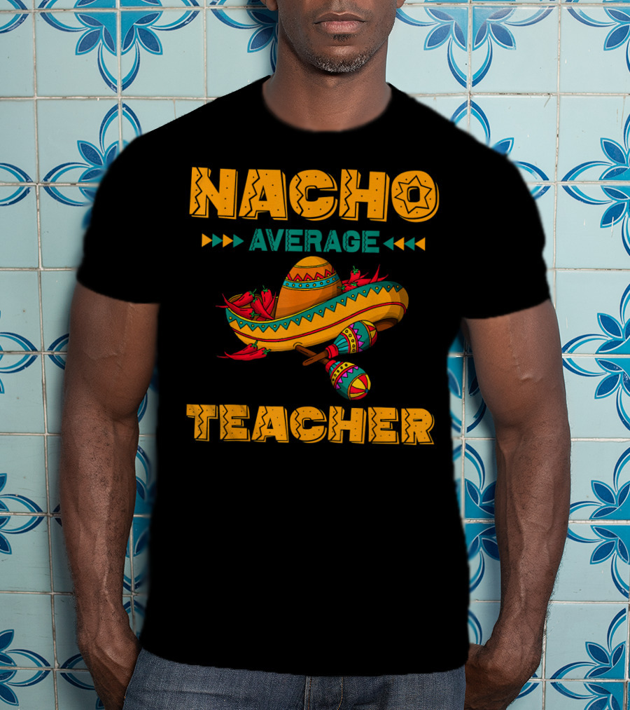 Nacho Average Teacher Sombrero And Maracas T-Shirt