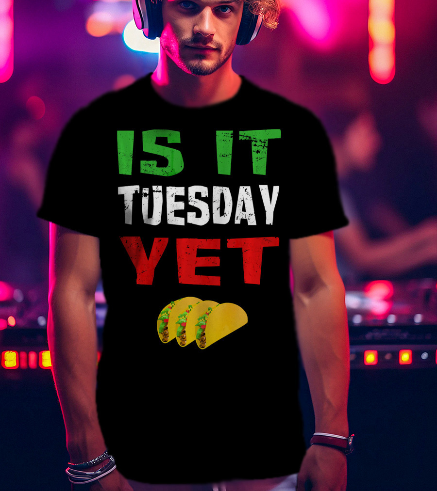 Is It Tuesday Yet Funny Cinco De Mayo Taco T-Shirt