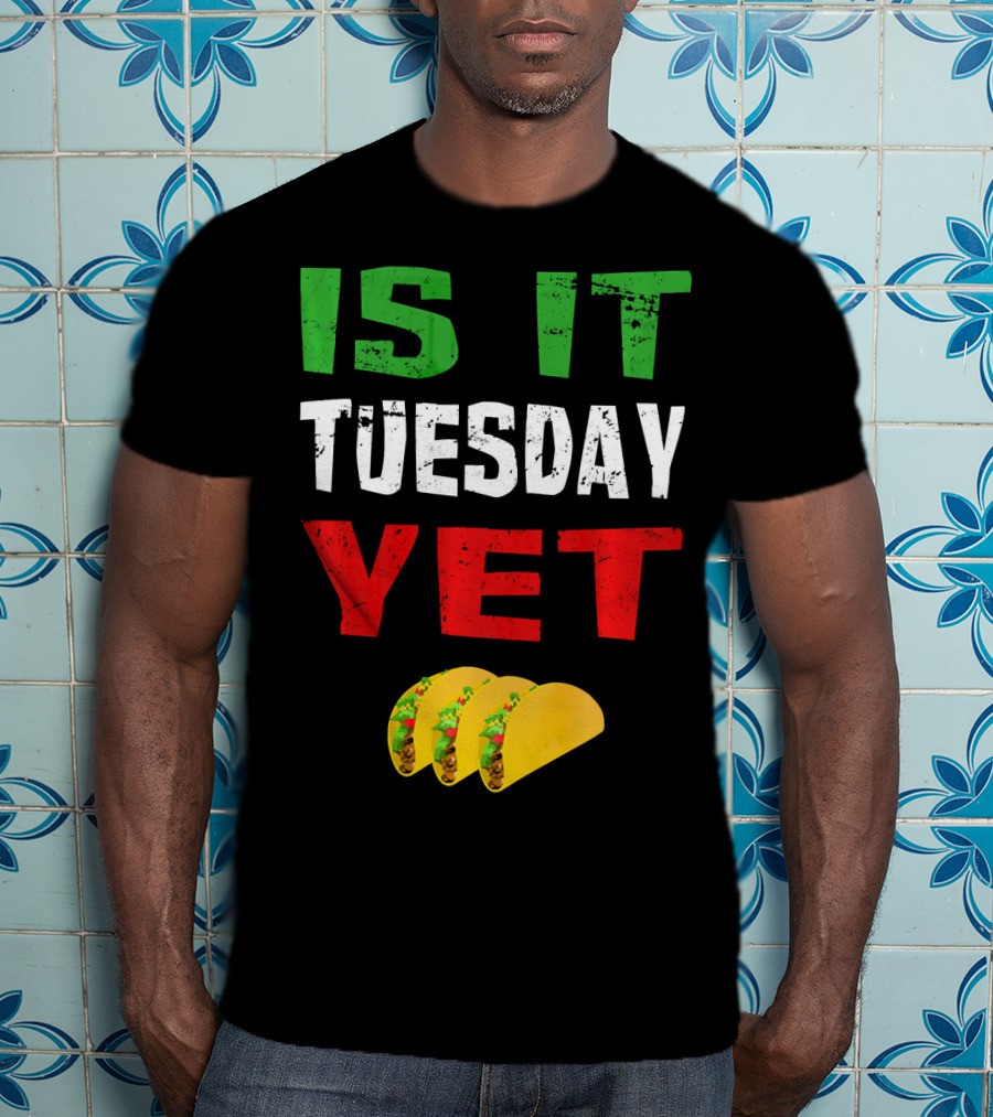 Is It Tuesday Yet Funny Cinco De Mayo Taco T-Shirt