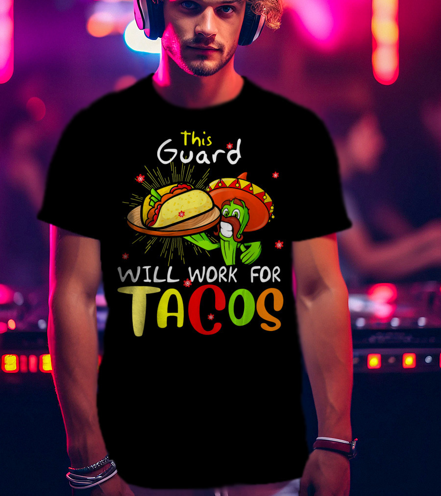 This Guard Will Work For Tacos Cactus Sombrero Fiesta Cinco De Mayo T-Shirt