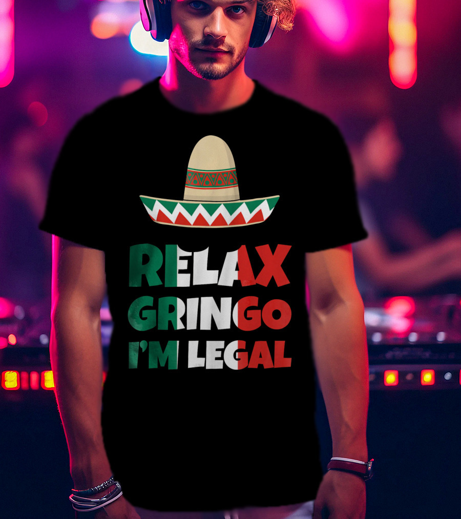 Relax Gringo I'm Legal Sombrero Mexican Flag Colors T-Shirt