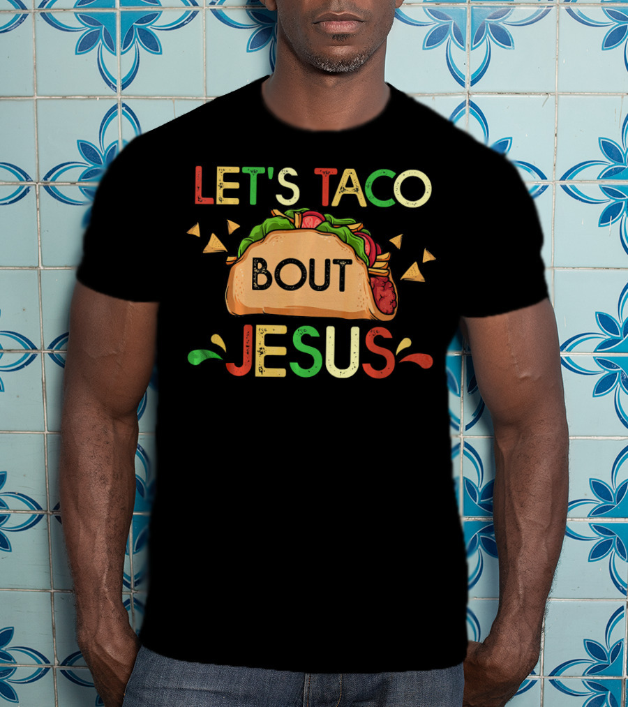 Let's Taco Bout Jesus Cinco De Mayo Pun Mexican Food Humor T-Shirt