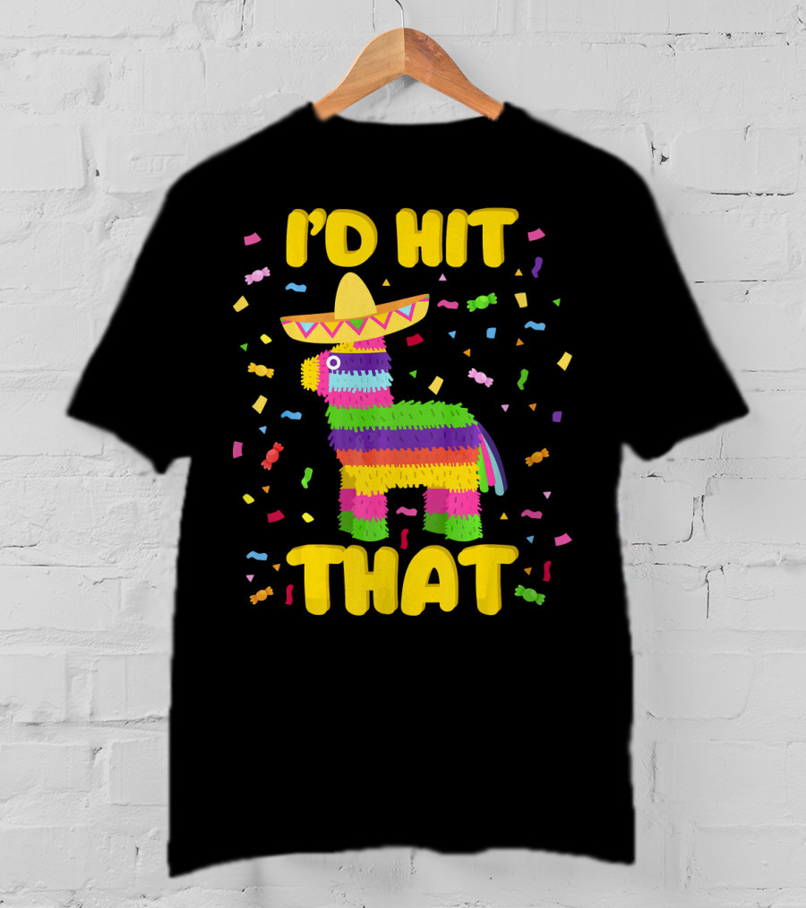 I'D Hit That Cinco De Mayo Party Piñata Fiesta T-Shirt