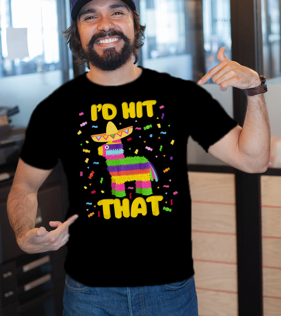 I'D Hit That Cinco De Mayo Party Piñata Fiesta T-Shirt