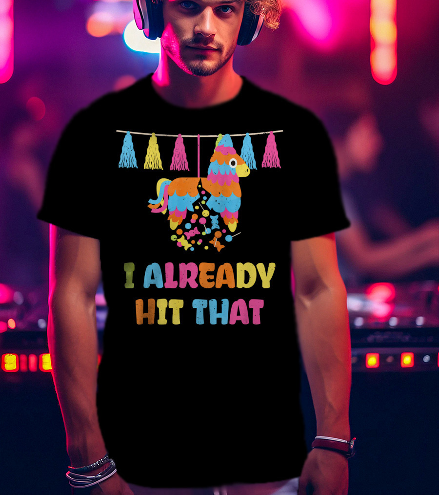 I Already Hit That Piñata With Tassel Decorations T-Shirt