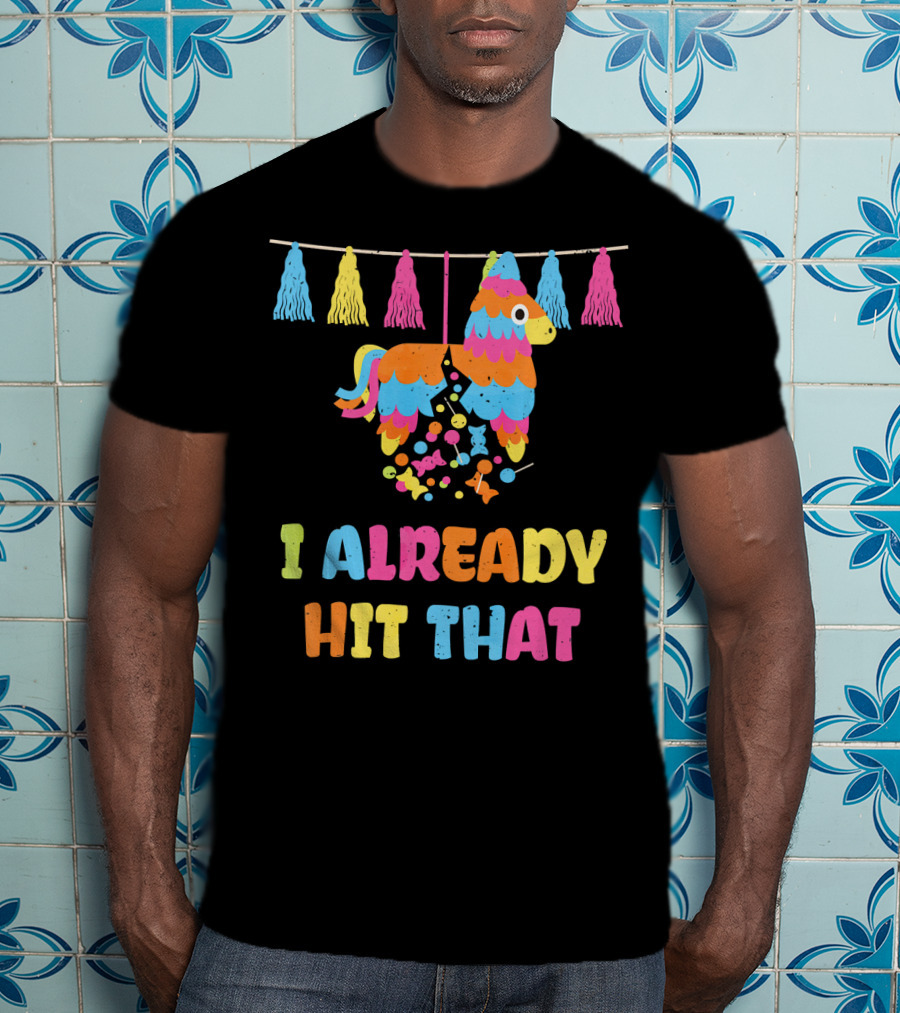 I Already Hit That Piñata With Tassel Decorations T-Shirt