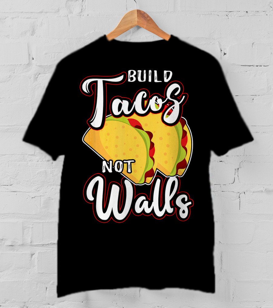 Build Tacos Not Walls Mexican Party Tacos T-Shirt
