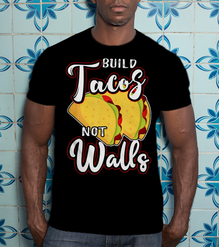 Build Tacos Not Walls Mexican Party Tacos T-Shirt