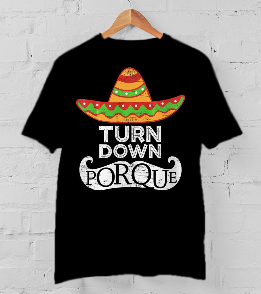 Turn Down Por Que Sombrero Cinco De Mayo T-Shirt