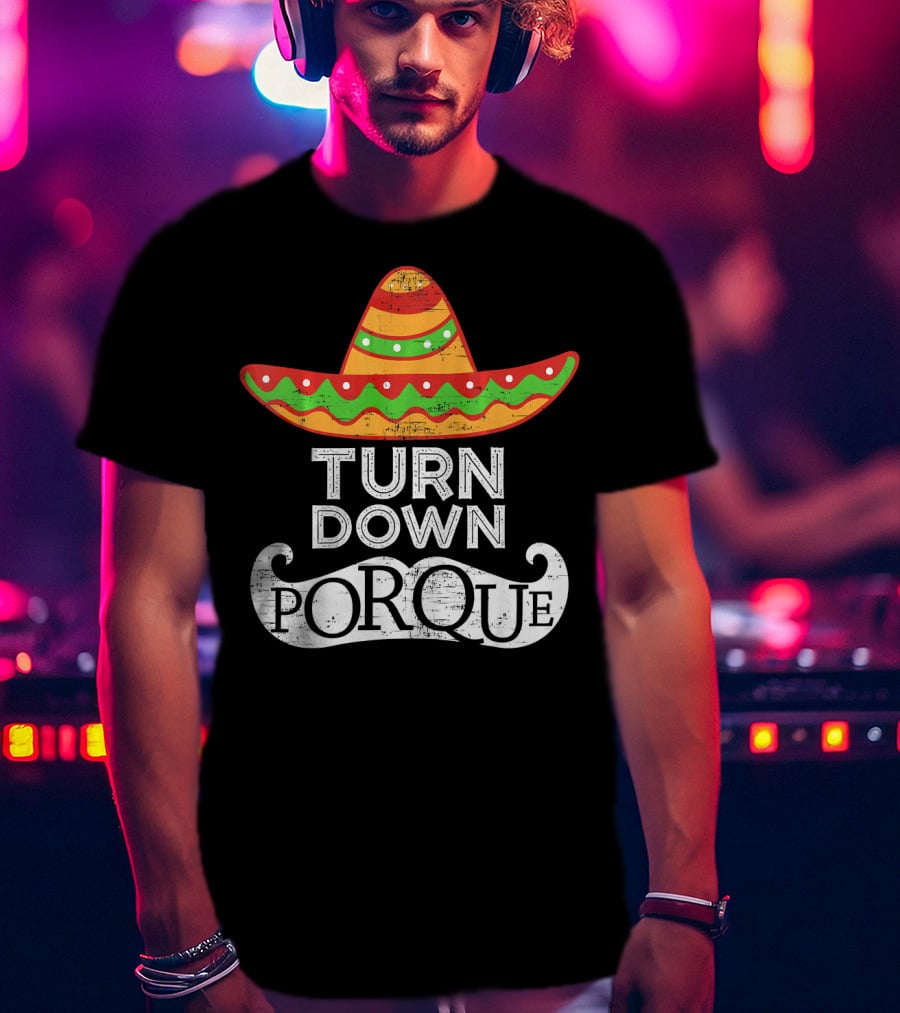 Turn Down Por Que Sombrero Cinco De Mayo T-Shirt