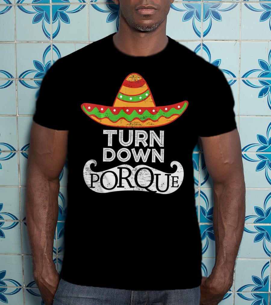 Turn Down Por Que Sombrero Cinco De Mayo T-Shirt