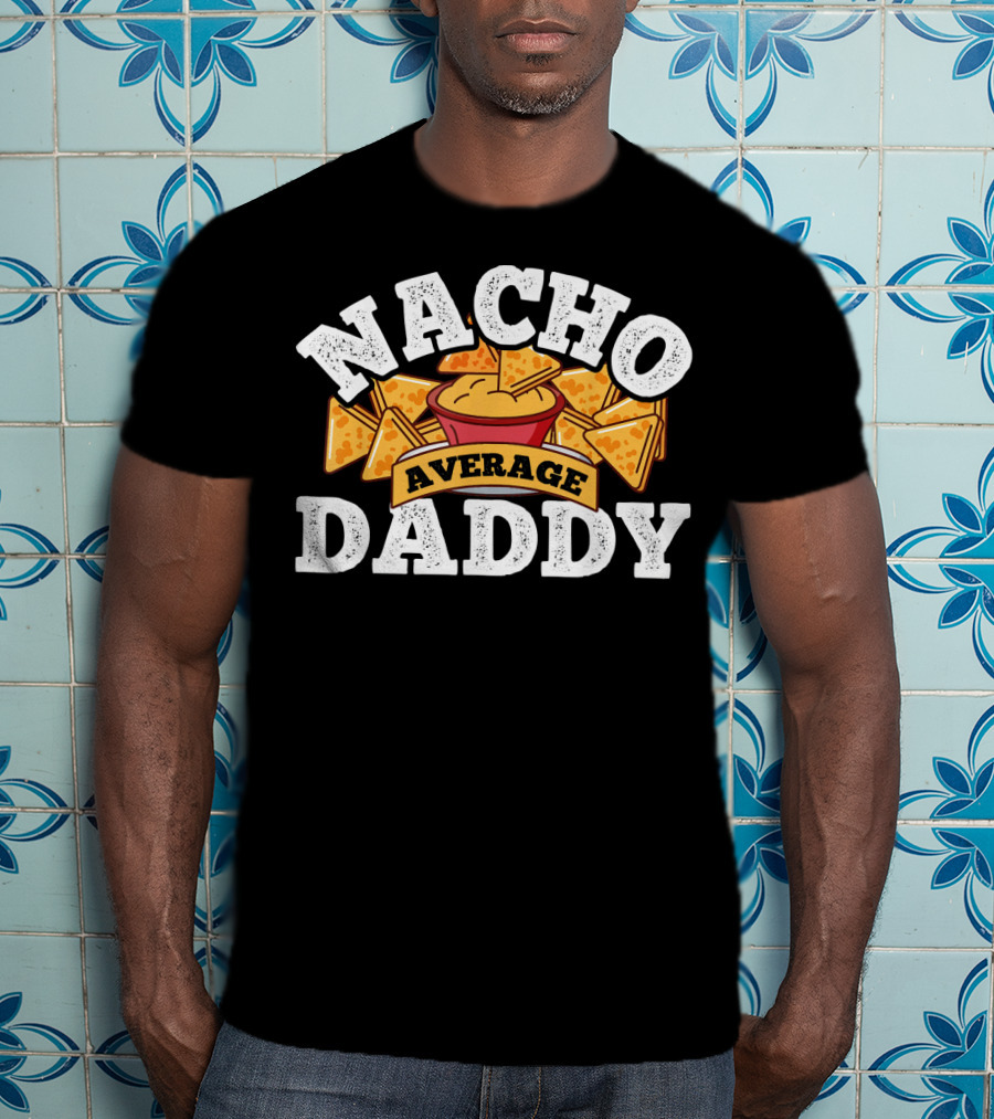 Nacho Average Daddy Men's Nachos Lover T-Shirt