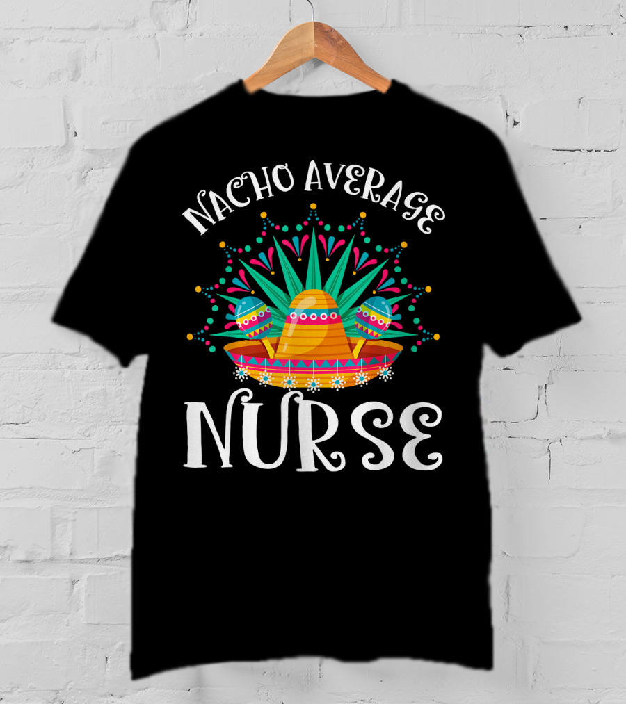Nacho Average Nurse Cinco De Mayo Sombrero Maracas Fiesta T-Shirt