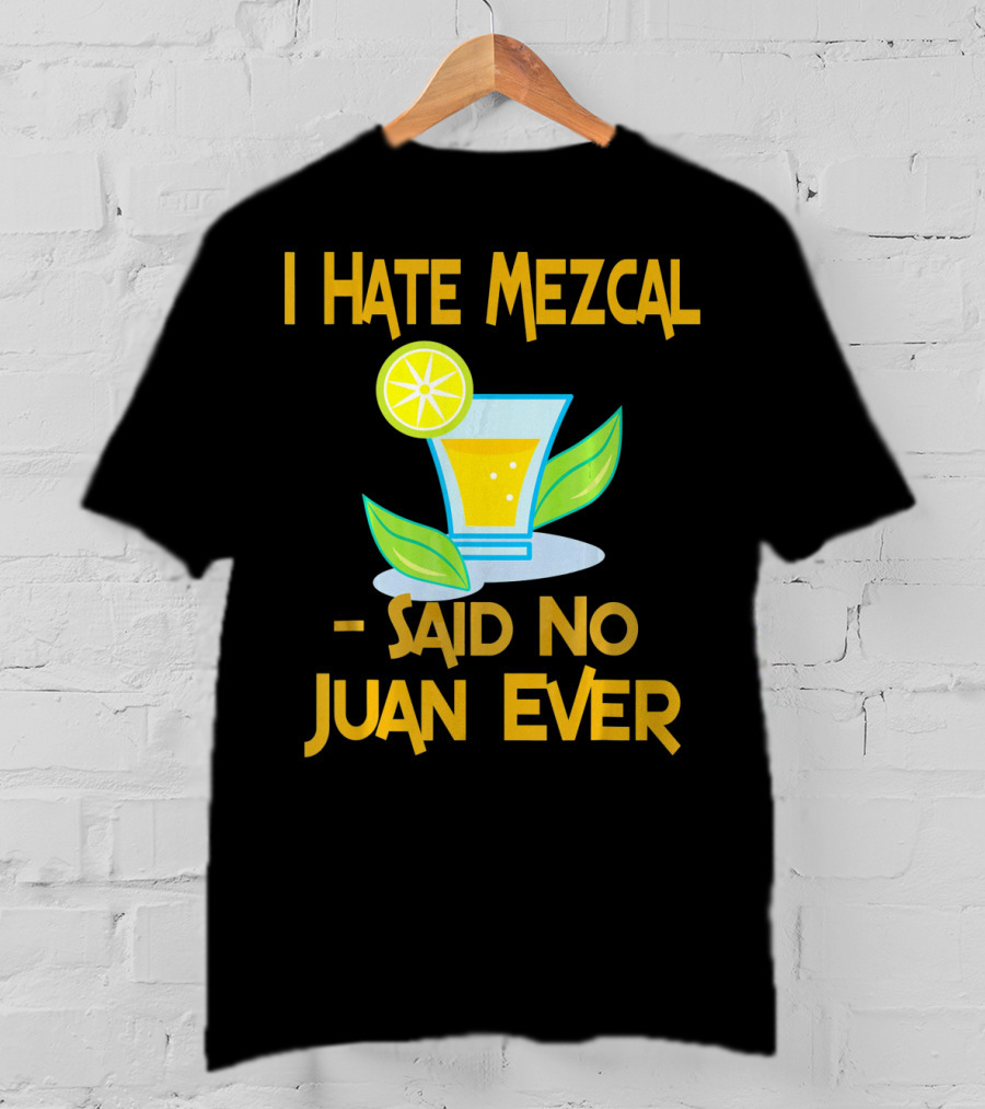 I Hate Mezcal Said No Juan Ever Cocktail Lime Leaves T-Shirt