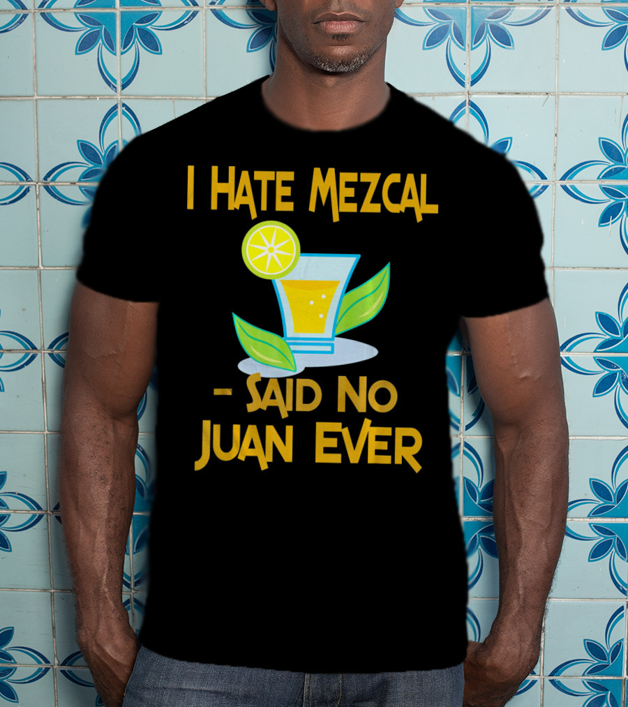 I Hate Mezcal Said No Juan Ever Cocktail Lime Leaves T-Shirt