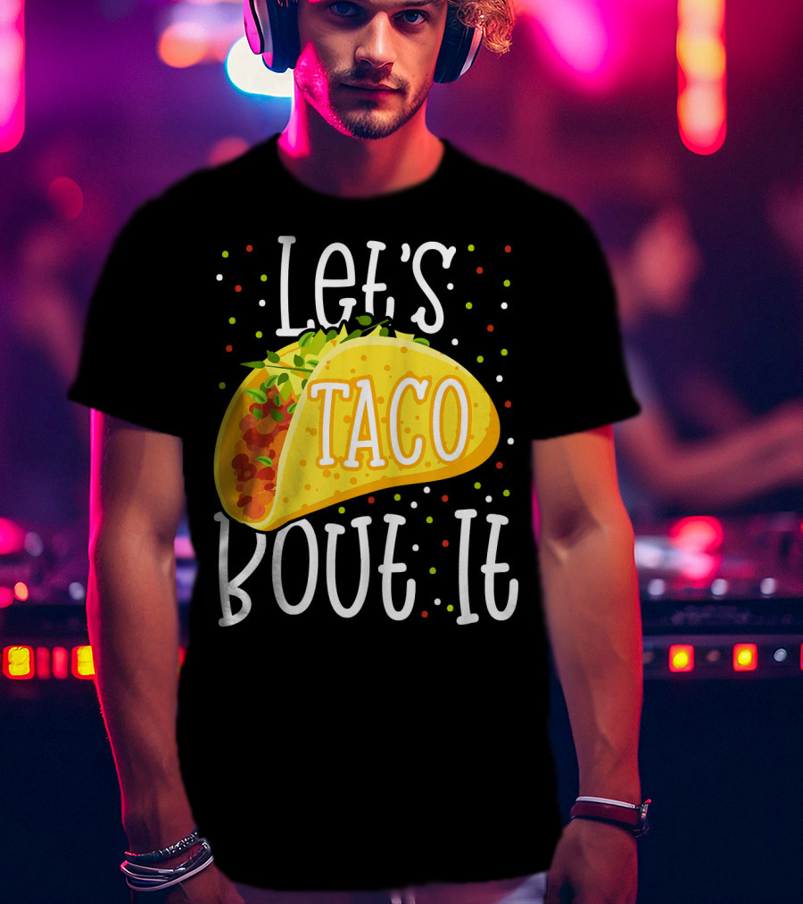 Let's Taco Bout It Funny Cinco De Mayo Food Humor T-Shirt