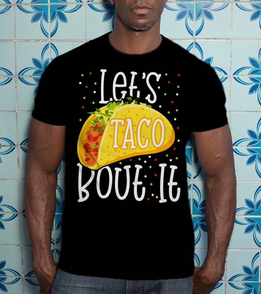 Let's Taco Bout It Funny Cinco De Mayo Food Humor T-Shirt